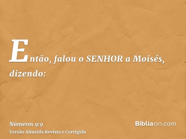 Então, falou o SENHOR a Moisés, dizendo: