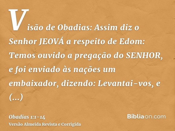 Visão de Obadias: Assim diz o Senhor JEOVÁ a respeito de Edom: Temos ouvido a pregação do SENHOR, e foi enviado às nações um embaixador, dizendo: Levantai-vos, 