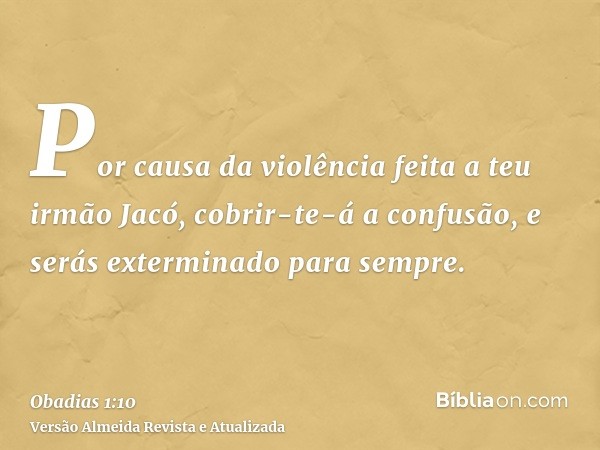 Por causa da violência feita a teu irmão Jacó, cobrir-te-á a confusão, e serás exterminado para sempre.