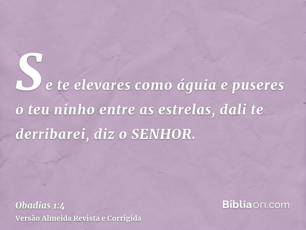 Se te elevares como águia e puseres o teu ninho entre as estrelas, dali te derribarei, diz o SENHOR.