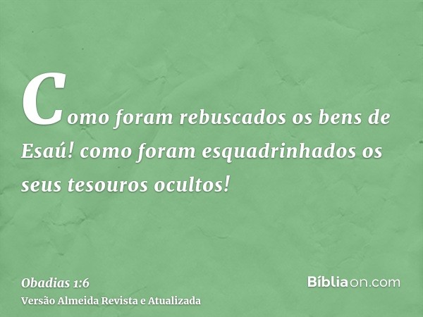 Como foram rebuscados os bens de Esaú! como foram esquadrinhados os seus tesouros ocultos!