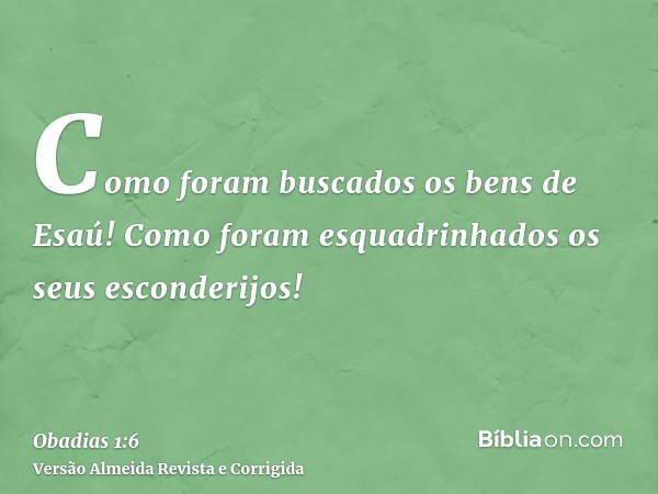 Como foram buscados os bens de Esaú! Como foram esquadrinhados os seus esconderijos!
