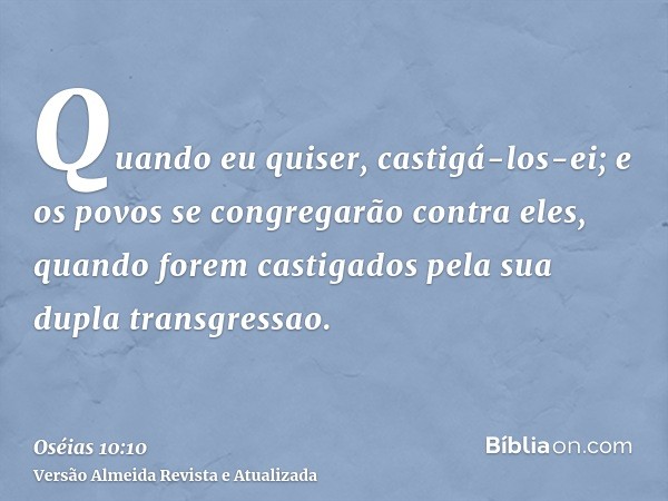 Quando eu quiser, castigá-los-ei; e os povos se congregarão contra eles, quando forem castigados pela sua dupla transgressao.