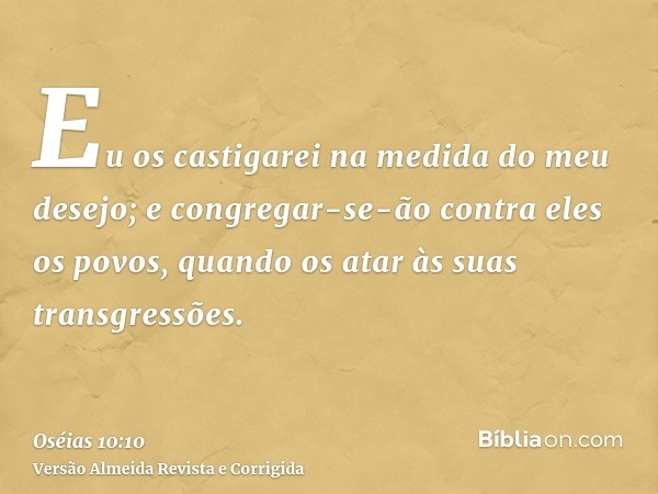 Eu os castigarei na medida do meu desejo; e congregar-se-ão contra eles os povos, quando os atar às suas transgressões.