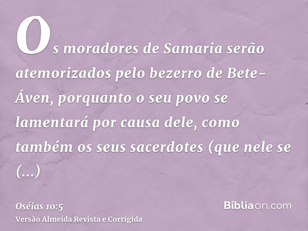 Os moradores de Samaria serão atemorizados pelo bezerro de Bete-Áven, porquanto o seu povo se lamentará por causa dele, como também os seus sacerdotes (que nele