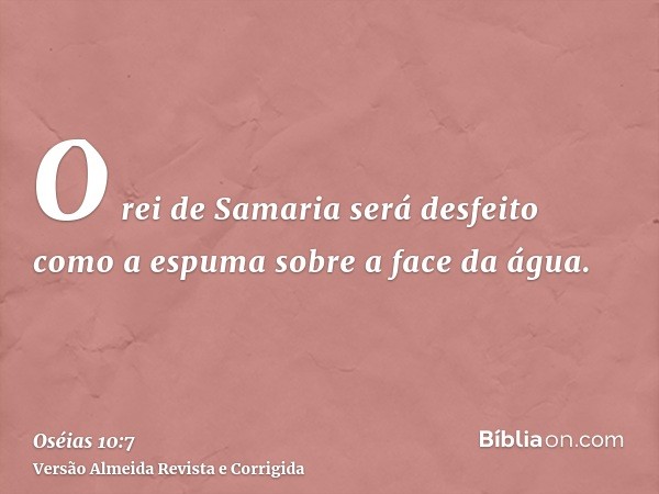 O rei de Samaria será desfeito como a espuma sobre a face da água.
