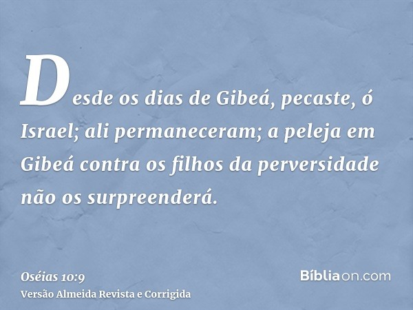 Desde os dias de Gibeá, pecaste, ó Israel; ali permaneceram; a peleja em Gibeá contra os filhos da perversidade não os surpreenderá.