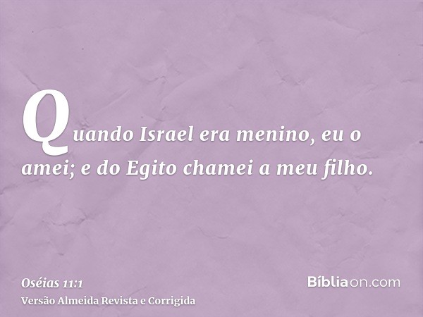 Quando Israel era menino, eu o amei; e do Egito chamei a meu filho.