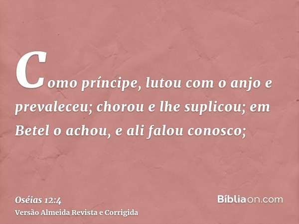 Como príncipe, lutou com o anjo e prevaleceu; chorou e lhe suplicou; em Betel o achou, e ali falou conosco;