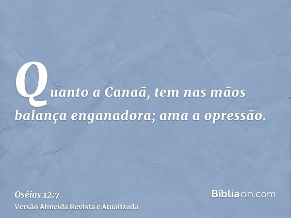 Quanto a Canaã, tem nas mãos balança enganadora; ama a opressão.