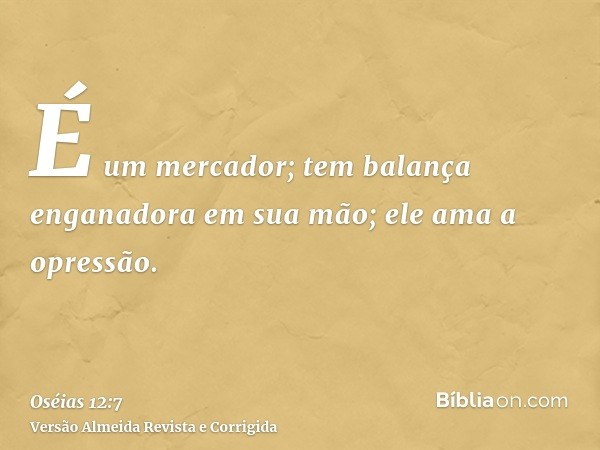 É um mercador; tem balança enganadora em sua mão; ele ama a opressão.