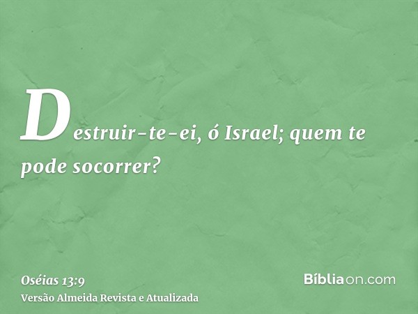 Destruir-te-ei, ó Israel; quem te pode socorrer?