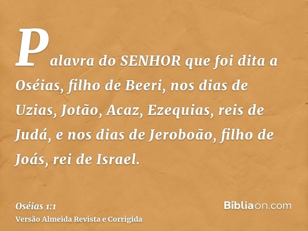 Palavra do SENHOR que foi dita a Oséias, filho de Beeri, nos dias de Uzias, Jotão, Acaz, Ezequias, reis de Judá, e nos dias de Jeroboão, filho de Joás, rei de I