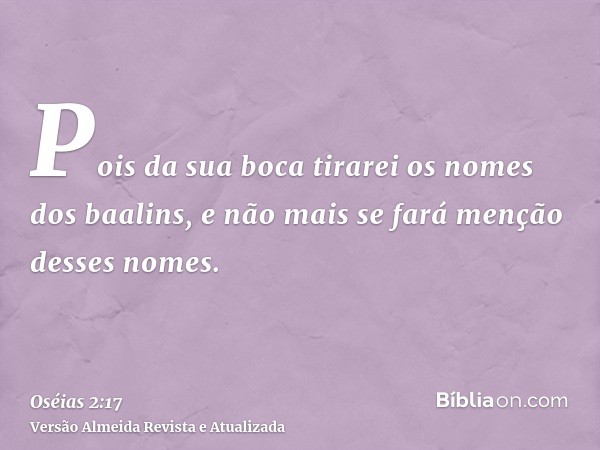 Pois da sua boca tirarei os nomes dos baalins, e não mais se fará menção desses nomes.