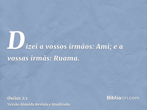 Dizei a vossos irmãos: Ami; e a vossas irmãs: Ruama.