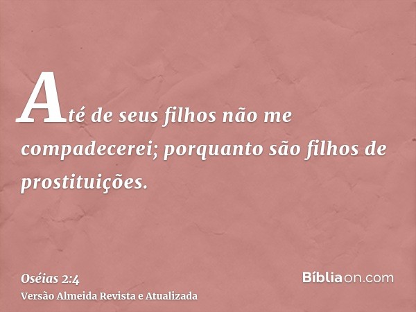 Até de seus filhos não me compadecerei; porquanto são filhos de prostituições.