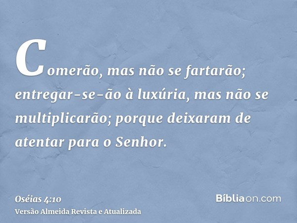 Comerão, mas não se fartarão; entregar-se-ão à luxúria, mas não se multiplicarão; porque deixaram de atentar para o Senhor.