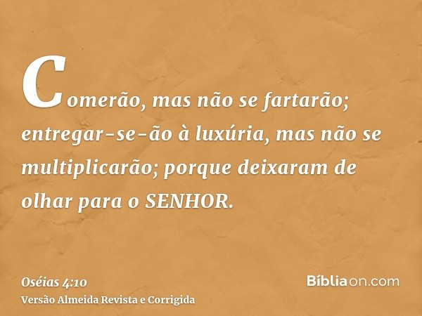 Comerão, mas não se fartarão; entregar-se-ão à luxúria, mas não se multiplicarão; porque deixaram de olhar para o SENHOR.
