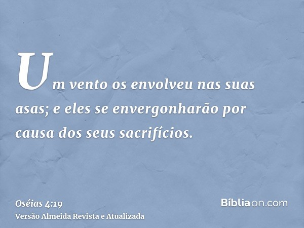 Um vento os envolveu nas suas asas; e eles se envergonharão por causa dos seus sacrifícios.