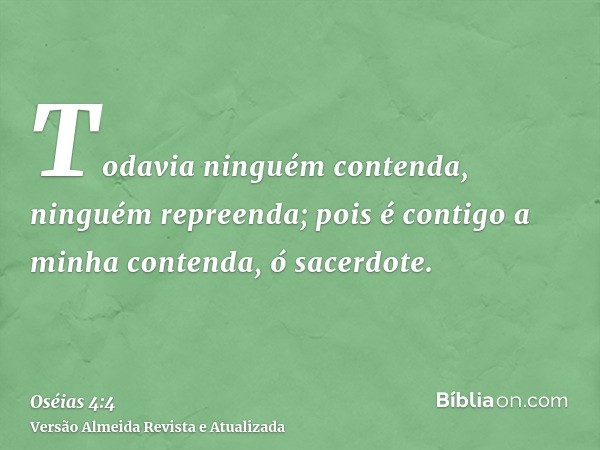 Todavia ninguém contenda, ninguém repreenda; pois é contigo a minha contenda, ó sacerdote.