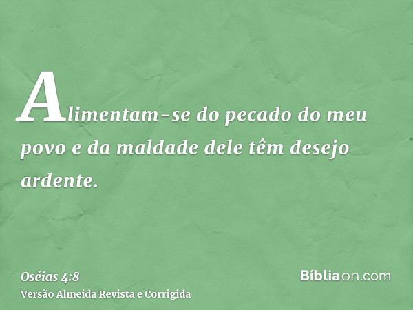 Alimentam-se do pecado do meu povo e da maldade dele têm desejo ardente.