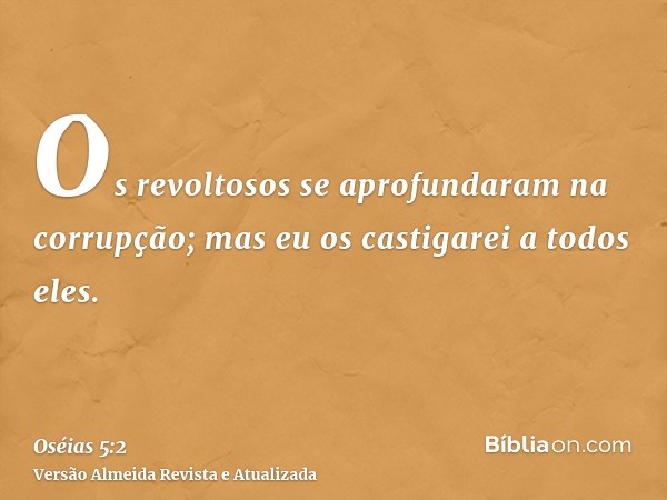 Os revoltosos se aprofundaram na corrupção; mas eu os castigarei a todos eles.