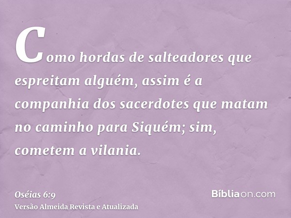 Como hordas de salteadores que espreitam alguém, assim é a companhia dos sacerdotes que matam no caminho para Siquém; sim, cometem a vilania.