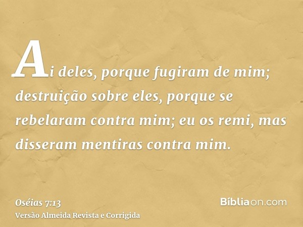 Ai deles, porque fugiram de mim; destruição sobre eles, porque se rebelaram contra mim; eu os remi, mas disseram mentiras contra mim.