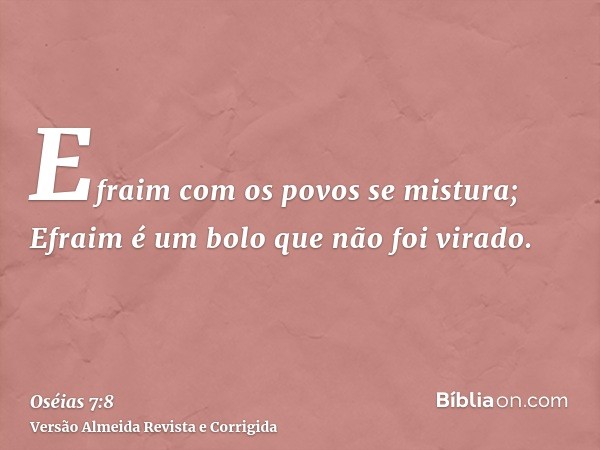 Efraim com os povos se mistura; Efraim é um bolo que não foi virado.