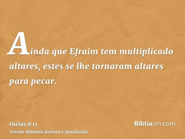 Ainda que Efraim tem multiplicado altares, estes se lhe tornaram altares para pecar.