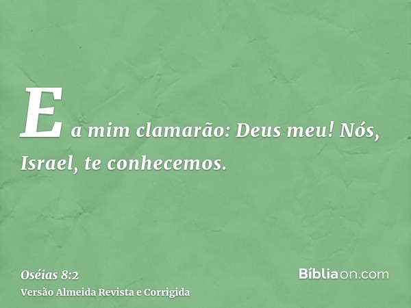 E a mim clamarão: Deus meu! Nós, Israel, te conhecemos.