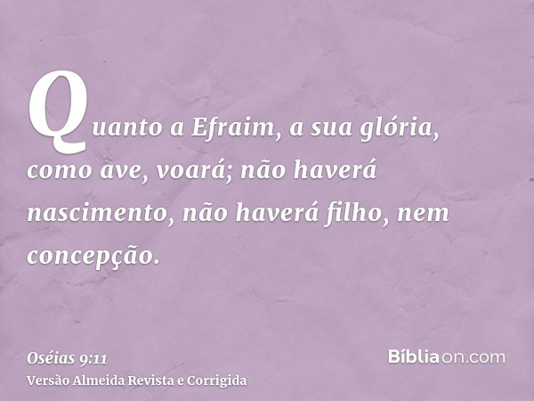 Quanto a Efraim, a sua glória, como ave, voará; não haverá nascimento, não haverá filho, nem concepção.