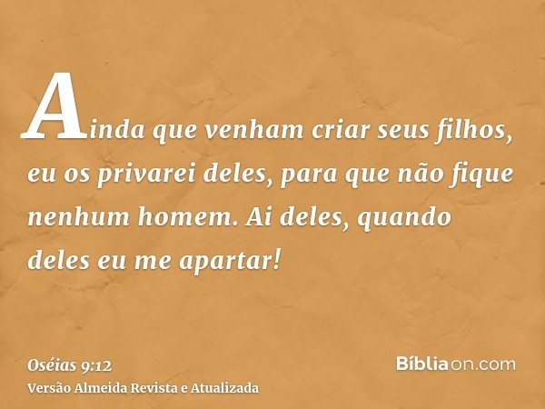 Ainda que venham criar seus filhos, eu os privarei deles, para que não fique nenhum homem. Ai deles, quando deles eu me apartar!