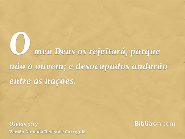 O meu Deus os rejeitará, porque não o ouvem; e desocupados andarão entre as nações.