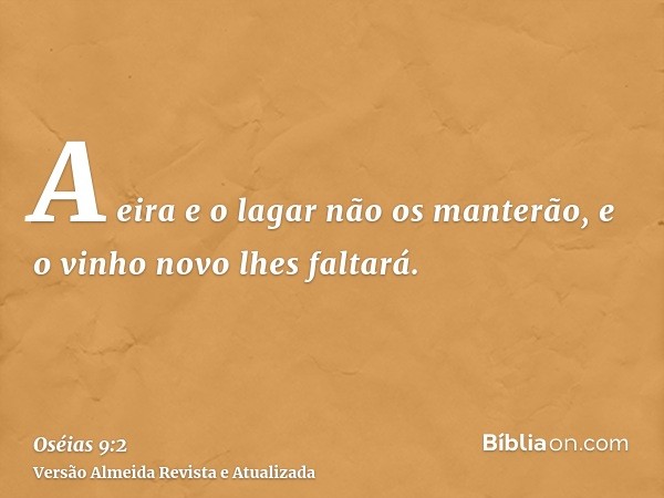 A eira e o lagar não os manterão, e o vinho novo lhes faltará.