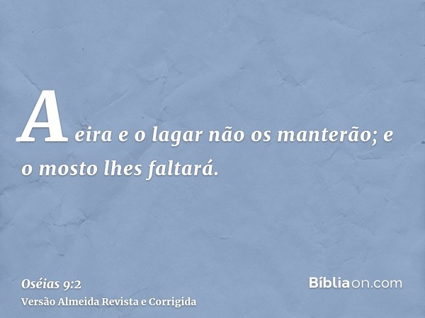 A eira e o lagar não os manterão; e o mosto lhes faltará.