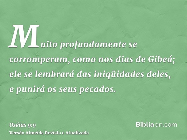 Muito profundamente se corromperam, como nos dias de Gibeá; ele se lembrará das iniqüidades deles, e punirá os seus pecados.