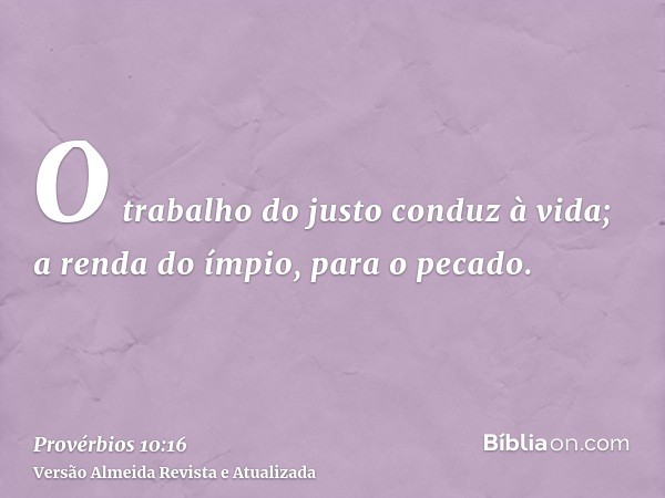 O trabalho do justo conduz à vida; a renda do ímpio, para o pecado.