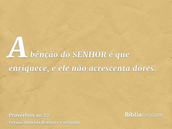 A bênção do SENHOR é que enriquece, e ele não acrescenta dores.
