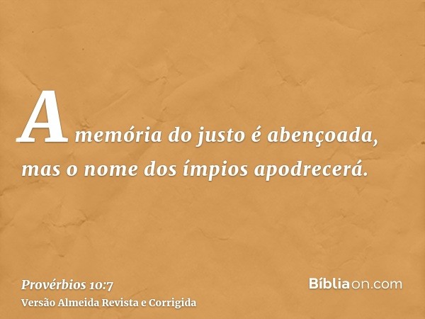 A memória do justo é abençoada, mas o nome dos ímpios apodrecerá.