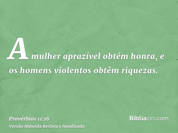 A mulher aprazível obtém honra, e os homens violentos obtêm riquezas.