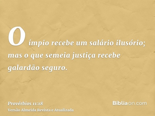 O ímpio recebe um salário ilusório; mas o que semeia justiça recebe galardão seguro.