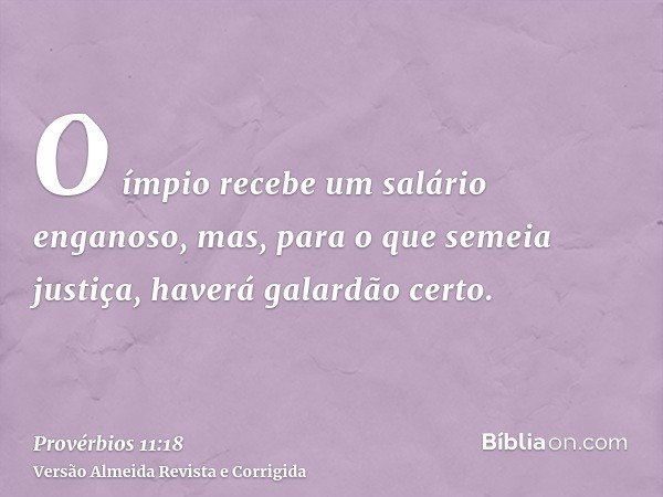 O ímpio recebe um salário enganoso, mas, para o que semeia justiça, haverá galardão certo.