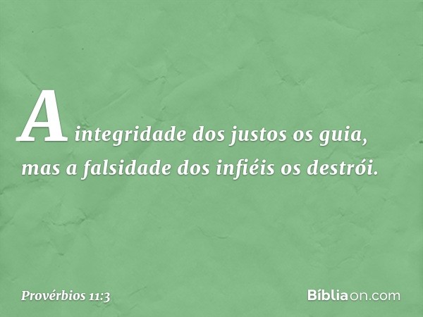 A integridade dos justos os guia,
mas a falsidade dos infiéis os destrói. -- Provérbios 11:3