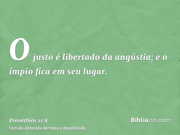 O justo é libertado da angústia; e o ímpio fica em seu lugar.