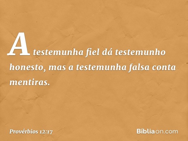 A testemunha fiel
dá testemunho honesto,
mas a testemunha falsa conta mentiras. -- Provérbios 12:17