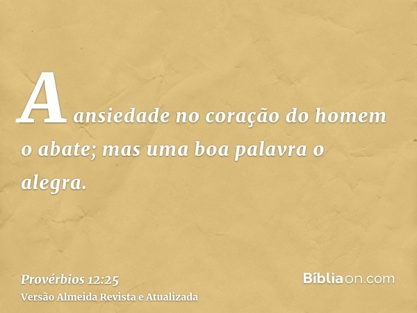 A ansiedade no coração do homem o abate; mas uma boa palavra o alegra.