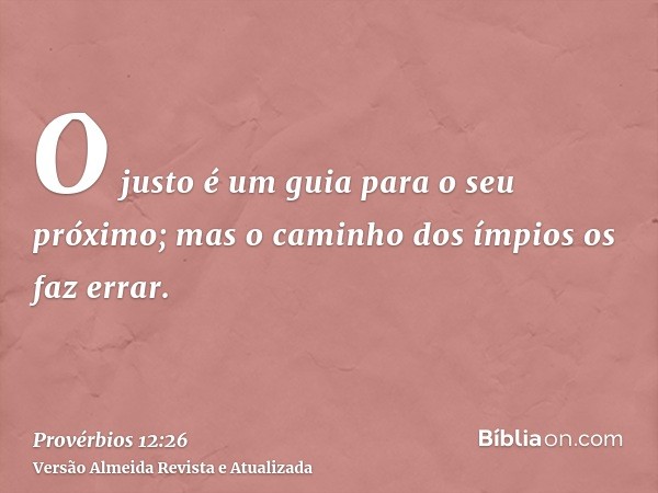 O justo é um guia para o seu próximo; mas o caminho dos ímpios os faz errar.