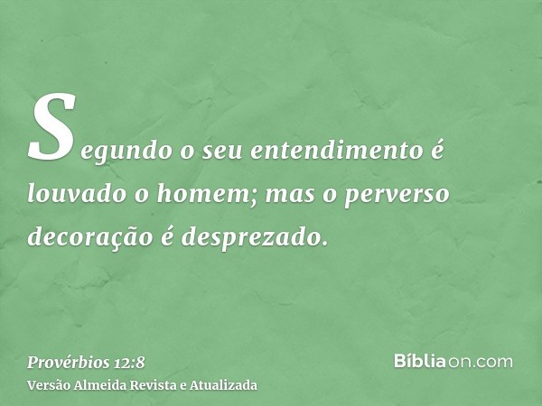 Segundo o seu entendimento é louvado o homem; mas o perverso decoração é desprezado.