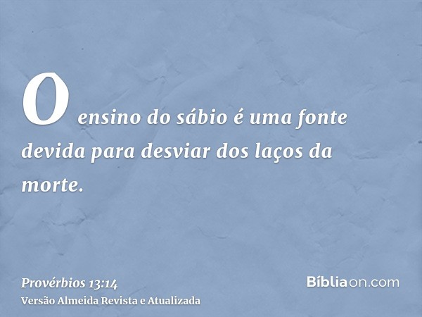 O ensino do sábio é uma fonte devida para desviar dos laços da morte.